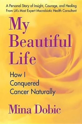 My beautiful life - how i conquered cancer naturally