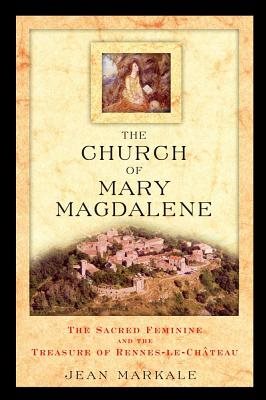 Church Of Mary Magdalene: The Sacred Feminine & The Treasure Of Rennes-Le-Chateau