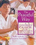 Peaceful Way : A Childrens Guide to the Traditions of the Martial Arts