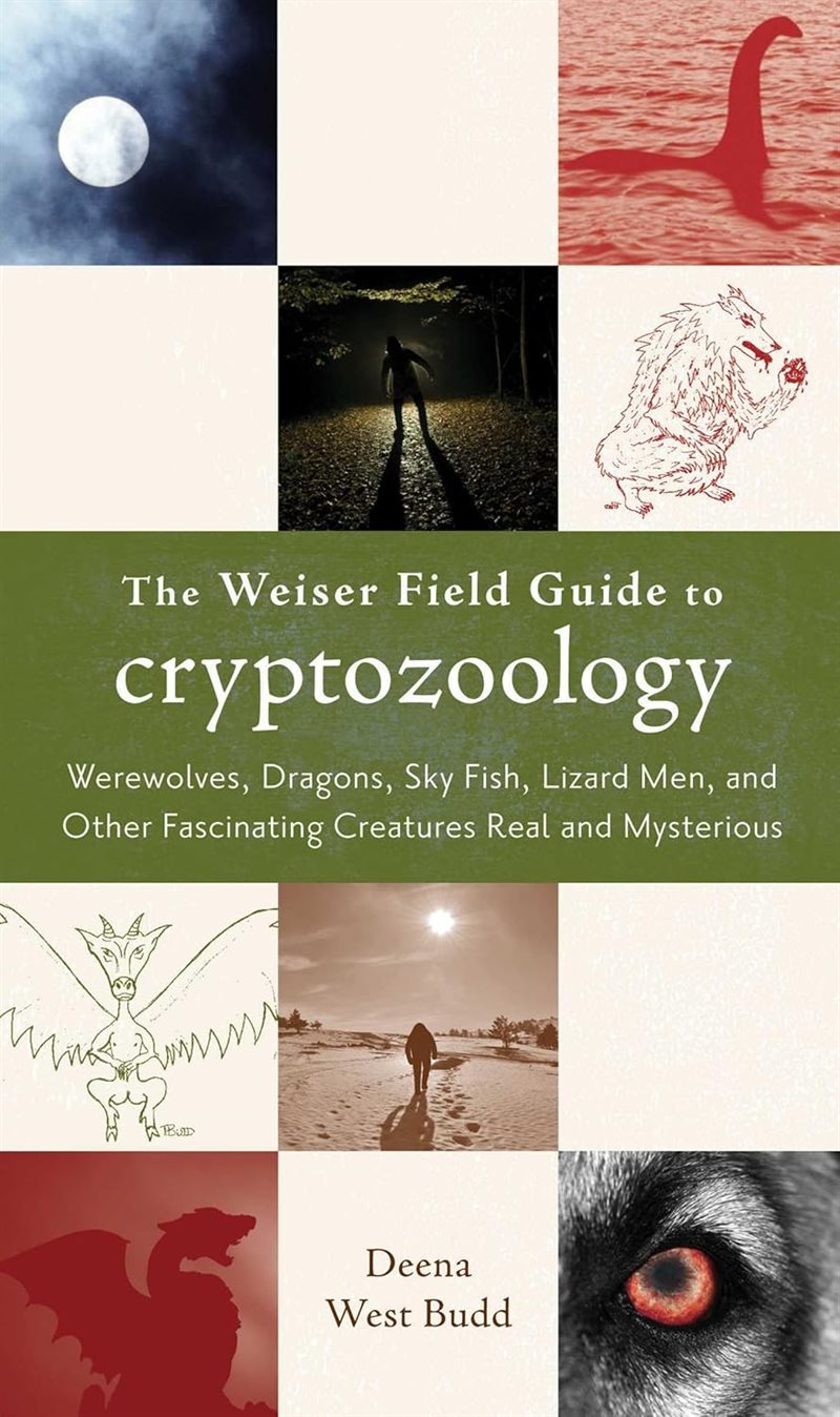 Weiser field guide to cryptozoology - werewolves, dragons, sky fish, lizard