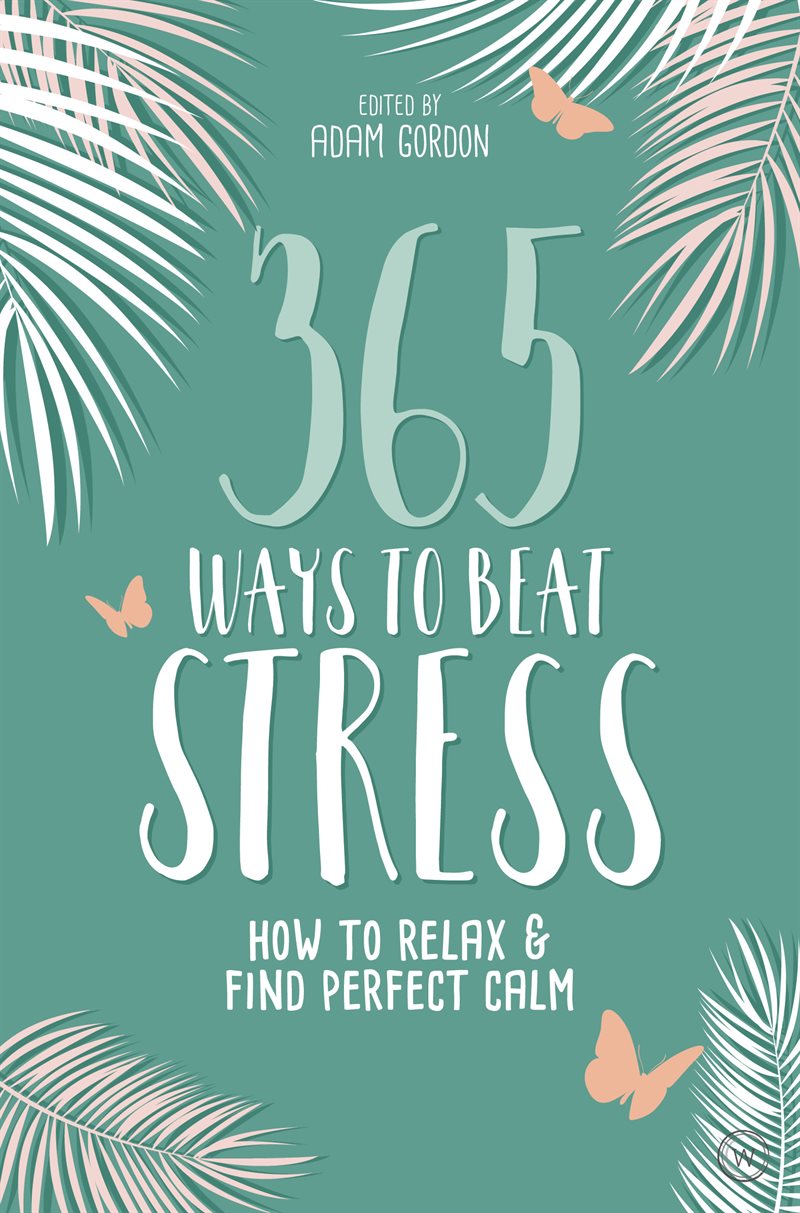 365 Ways to Beat Stress: How to Release Anxiety and Truly Relax