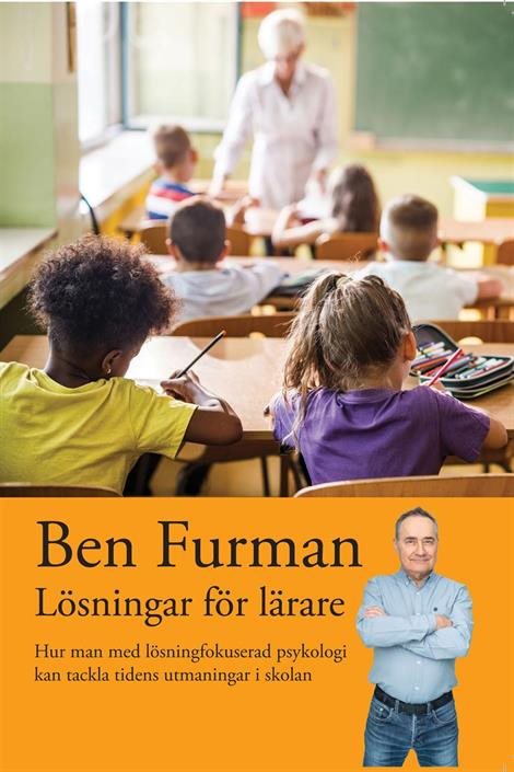 Lösningar för lärare : hur man med lösningsfokuserad psykologi kan tackla tidens utmaningar i skolan