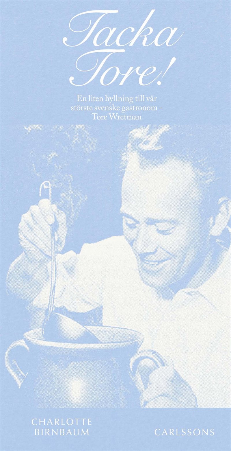 Tacka Tore! En liten hyllning till vår störste gastronom - Tore Wretman