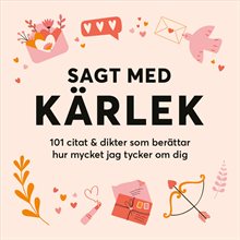 Sagt med kärlek: 101 citat & dikter som berättar hur mycket jag tycker om dig